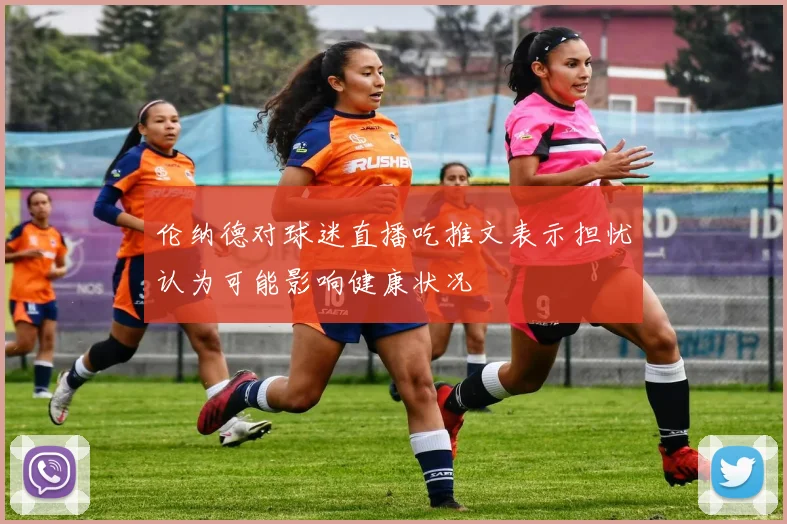 伦纳德对球迷直播吃推文表示担忧认为可能影响健康状况